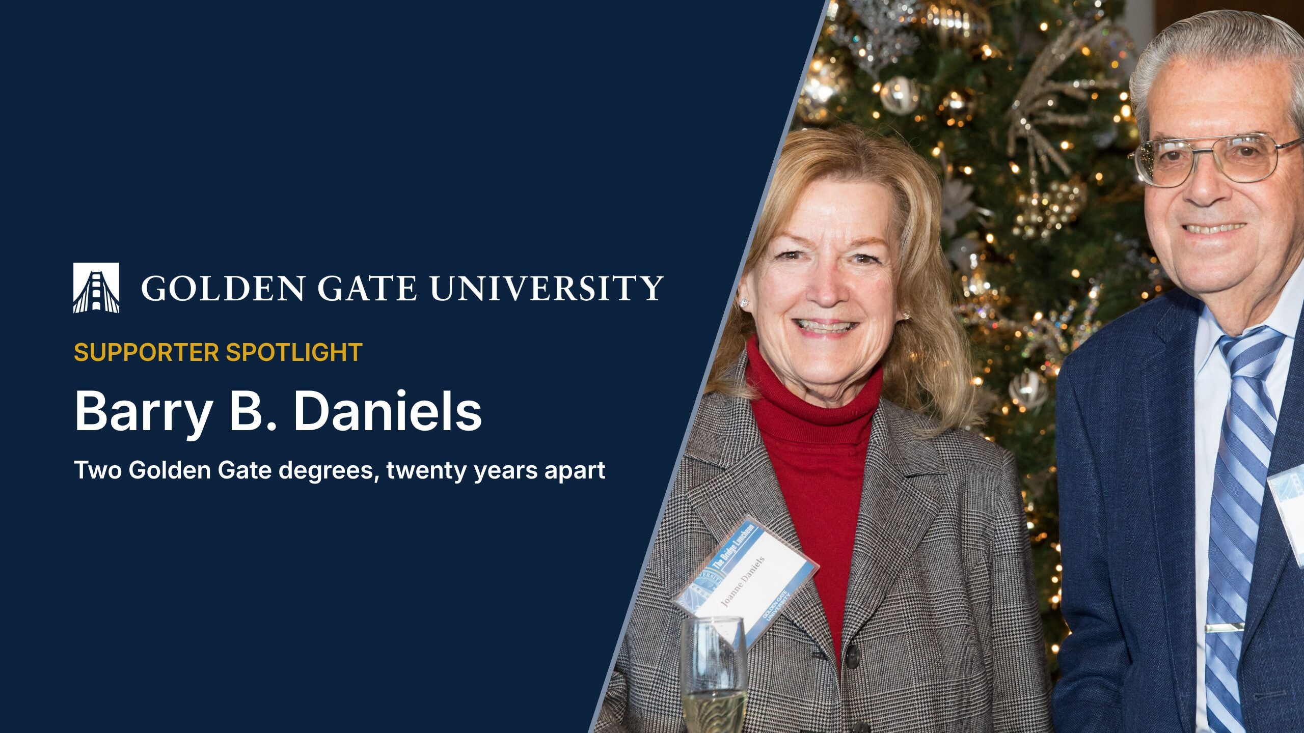 Golden Gate University Supporter Spotlight graphic for Barry B. Daniels, with the tagline “Two Golden Gate degrees, twenty years apart.” On the right, Barry and Joanne Daniels smile in front of a decorated holiday tree at a GGU Bridge Luncheon.